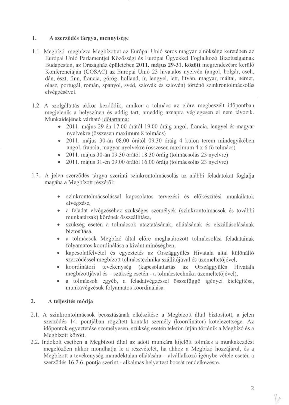 között megrendezésre kerülő Konferenciáján (COSAC) az Európai Unió 23 hivatalos nyelvén (angol, bolgár, cseh, dán, észt, finn, francia, görög, holland, ír, lengyel, lett, litván, magyar, máltai,