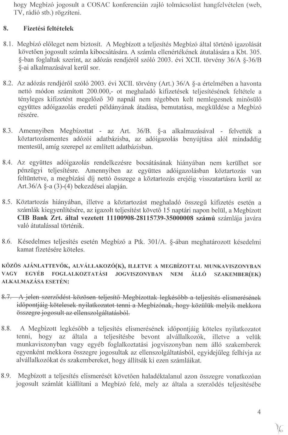 -ban foglaltak szerint, az adózás rendjéről szóló 2003. évi XCII. törvény 36/A -36/B -ai alkalmazásával kerül sor. 8.2. Az adózás rendjéről szóló 2003. évi XCII. törvény (Art.
