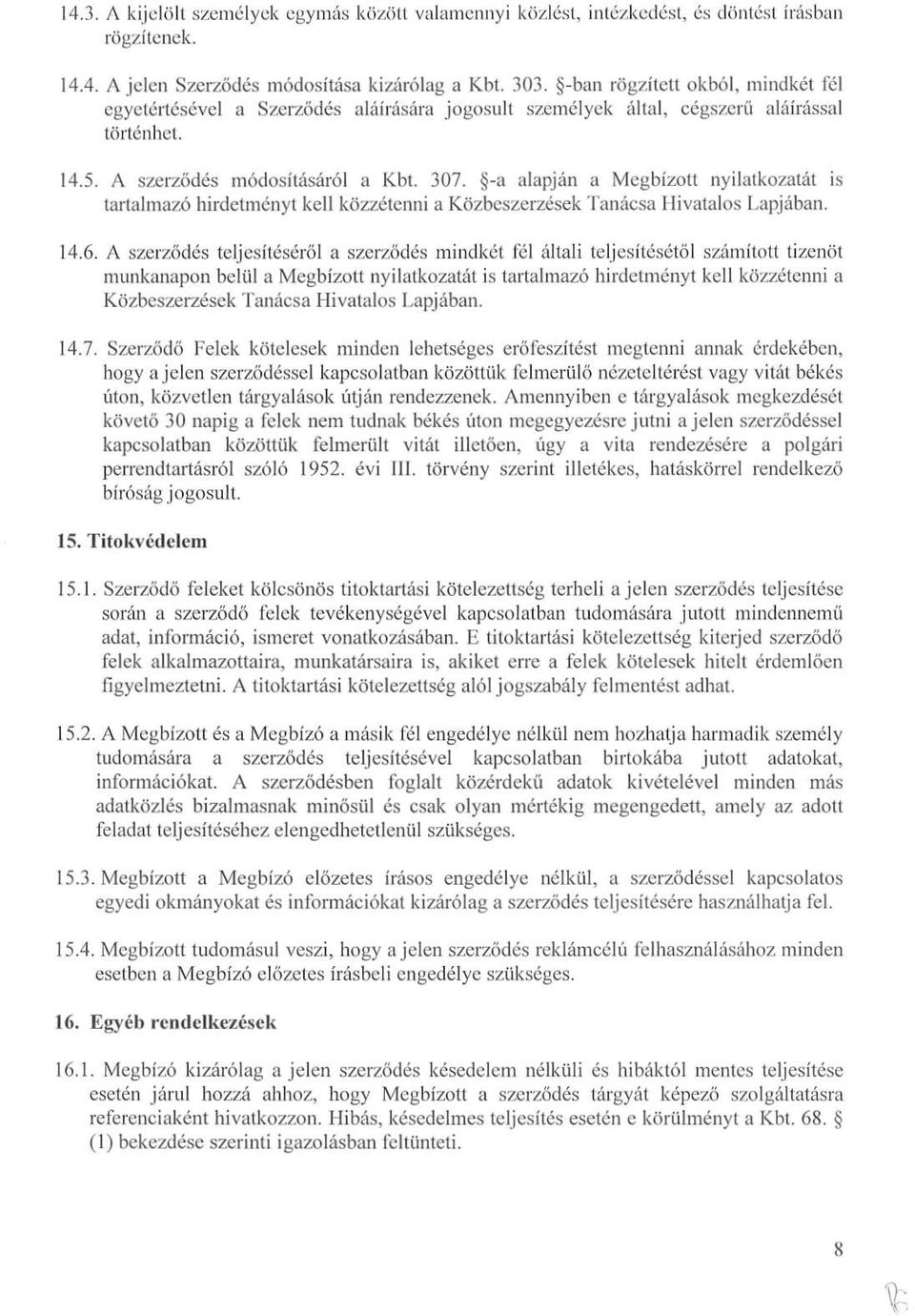-a alapján a Megbízott nyilatkozatát is tartalmazó hirdetményt kell közzétenni a Közbeszerzések Tanácsa Hivatalos Lapjában. 14.6.