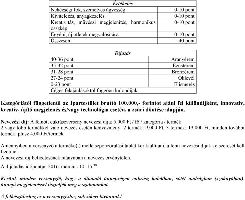 Nevezési díj: A felnőtt cukrászverseny nevezési díja: 5.000 Ft / fő / kategória / termék 2 vagy több termékkel való nevezés esetén kedvezmény: 2 termék: 9.000 Ft, 3 termék: 13.