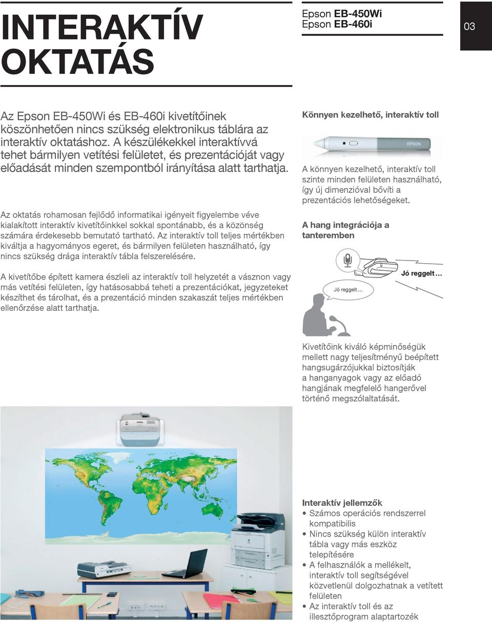 Az oktatás rohamosan fejlődő informatikai igényeit figyelembe véve kialakított interaktív kivetítőinkkel sokkal spontánabb, és a közönség számára érdekesebb bemutató tartható.