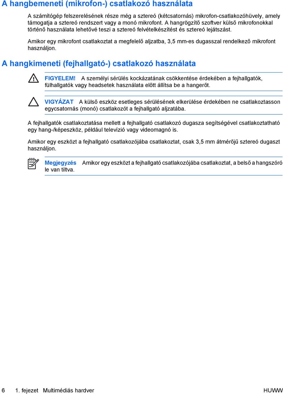 Amikor egy mikrofont csatlakoztat a megfelelő aljzatba, 3,5 mm-es dugasszal rendelkező mikrofont használjon. A hangkimeneti (fejhallgató-) csatlakozó használata FIGYELEM!