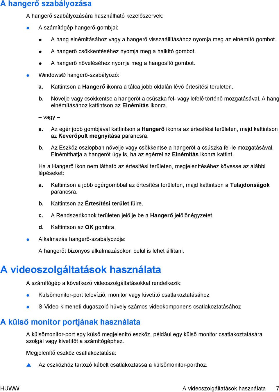 Kattintson a Hangerő ikonra a tálca jobb oldalán lévő értesítési területen. b. Növelje vagy csökkentse a hangerőt a csúszka fel- vagy lefelé történő mozgatásával.