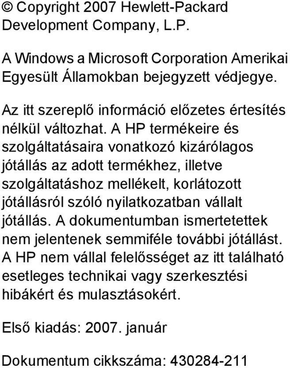 A HP termékeire és szolgáltatásaira vonatkozó kizárólagos jótállás az adott termékhez, illetve szolgáltatáshoz mellékelt, korlátozott jótállásról szóló