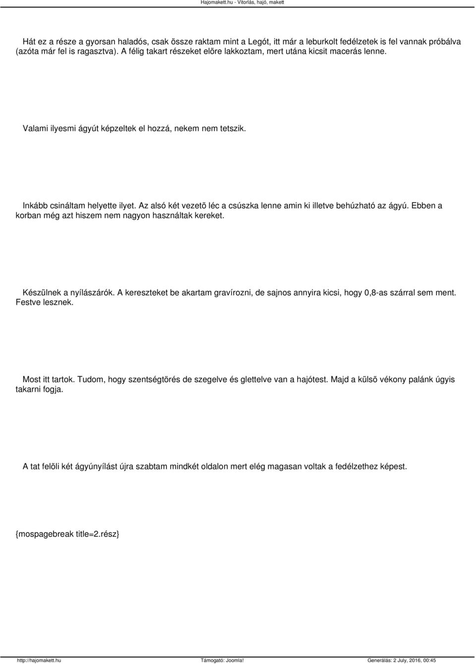 Az alsó két vezetõ léc a csúszka lenne amin ki illetve behúzható az ágyú. Ebben a korban még azt hiszem nem nagyon használtak kereket. Készülnek a nyílászárók.