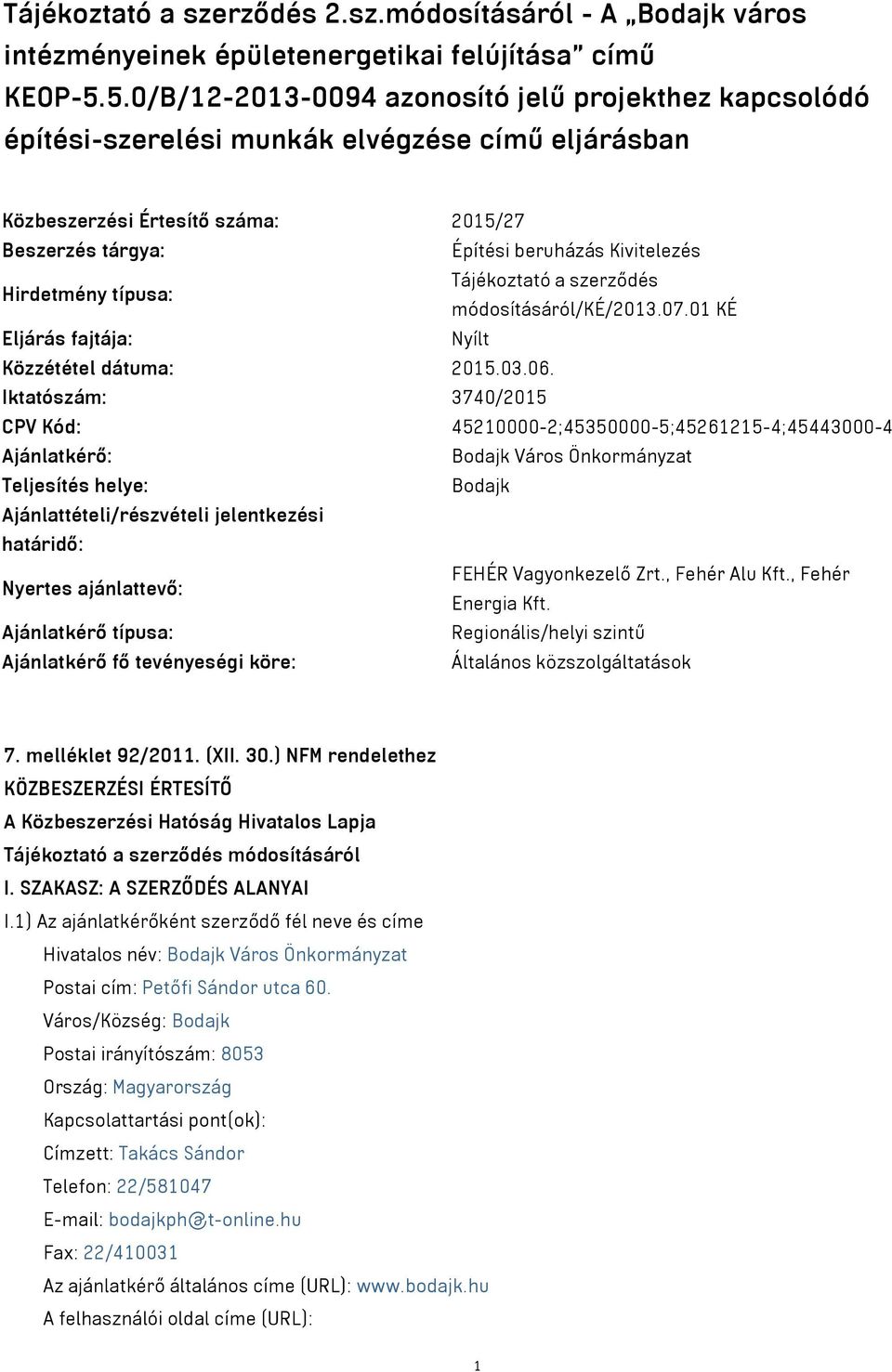 Hirdetmény típusa: Tájékoztató a szerződés módosításáról/ké/2013.07.01 KÉ Eljárás fajtája: Nyílt Közzététel dátuma: 2015.03.06.