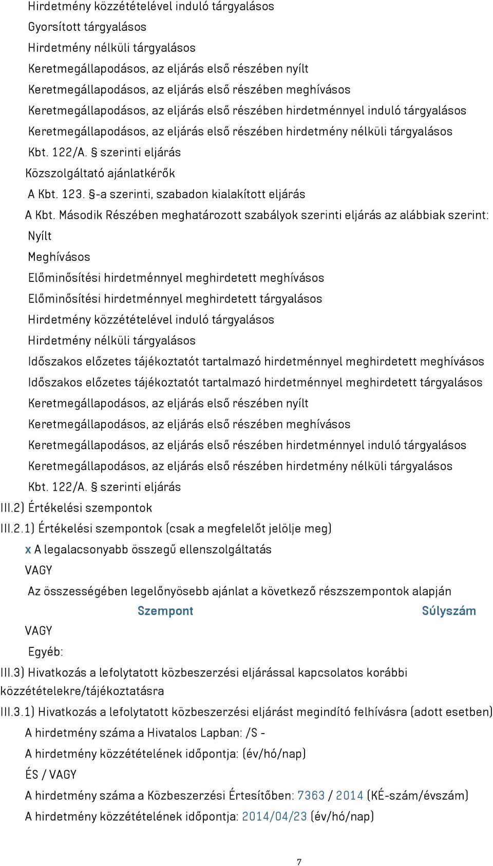 szerinti eljárás Közszolgáltató ajánlatkérők A Kbt. 123. -a szerinti, szabadon kialakított eljárás A Kbt.