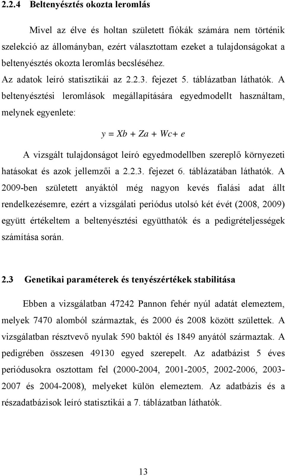A beltenyésztési leromlások megállapítására egyedmodellt használtam, melynek egyenlete: y = Xb + Za + Wc+ e A vizsgált tulajdonságot leíró egyedmodellben szereplő környezeti hatásokat és azok