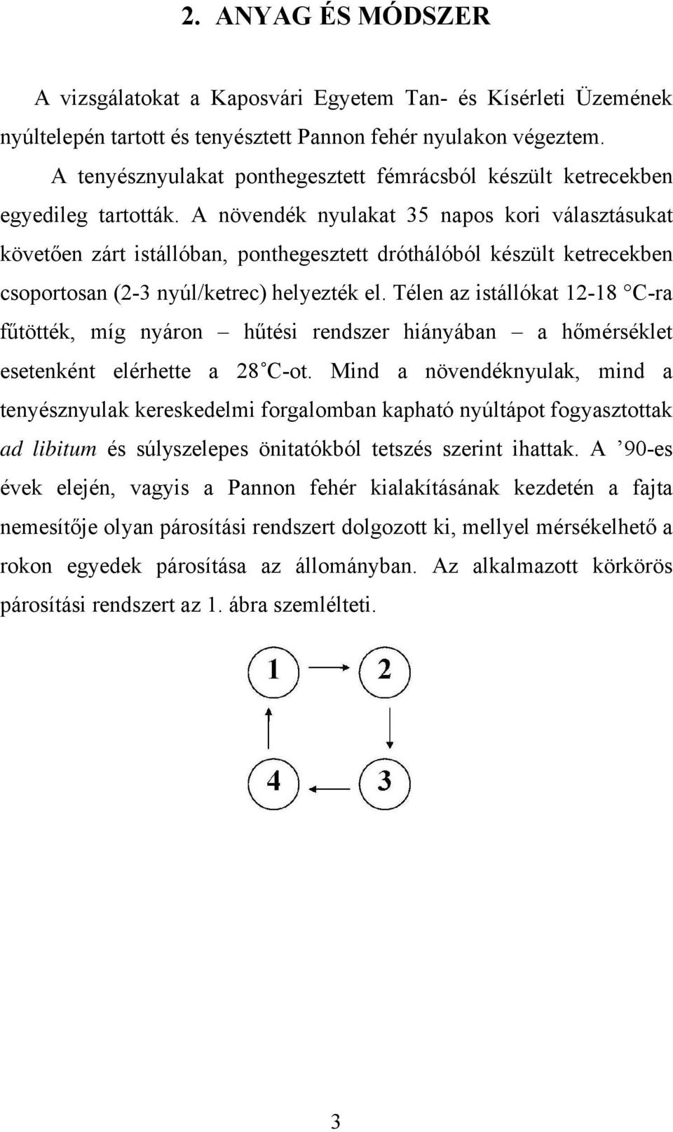 A növendék nyulakat 35 napos kori választásukat követően zárt istállóban, ponthegesztett dróthálóból készült ketrecekben csoportosan (2-3 nyúl/ketrec) helyezték el.