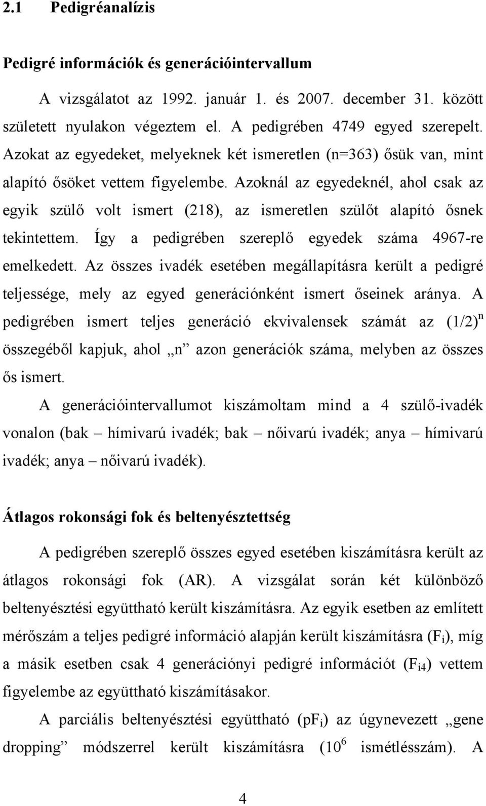Azoknál az egyedeknél, ahol csak az egyik szülő volt ismert (218), az ismeretlen szülőt alapító ősnek tekintettem. Így a pedigrében szereplő egyedek száma 4967-re emelkedett.
