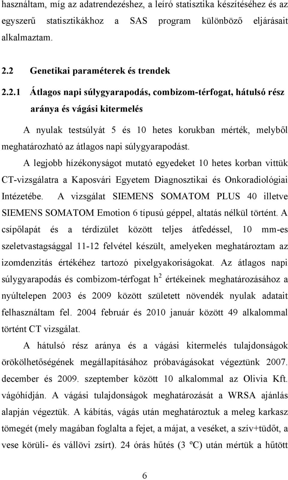 A legjobb hízékonyságot mutató egyedeket 10 hetes korban vittük CT-vizsgálatra a Kaposvári Egyetem Diagnosztikai és Onkoradiológiai Intézetébe.