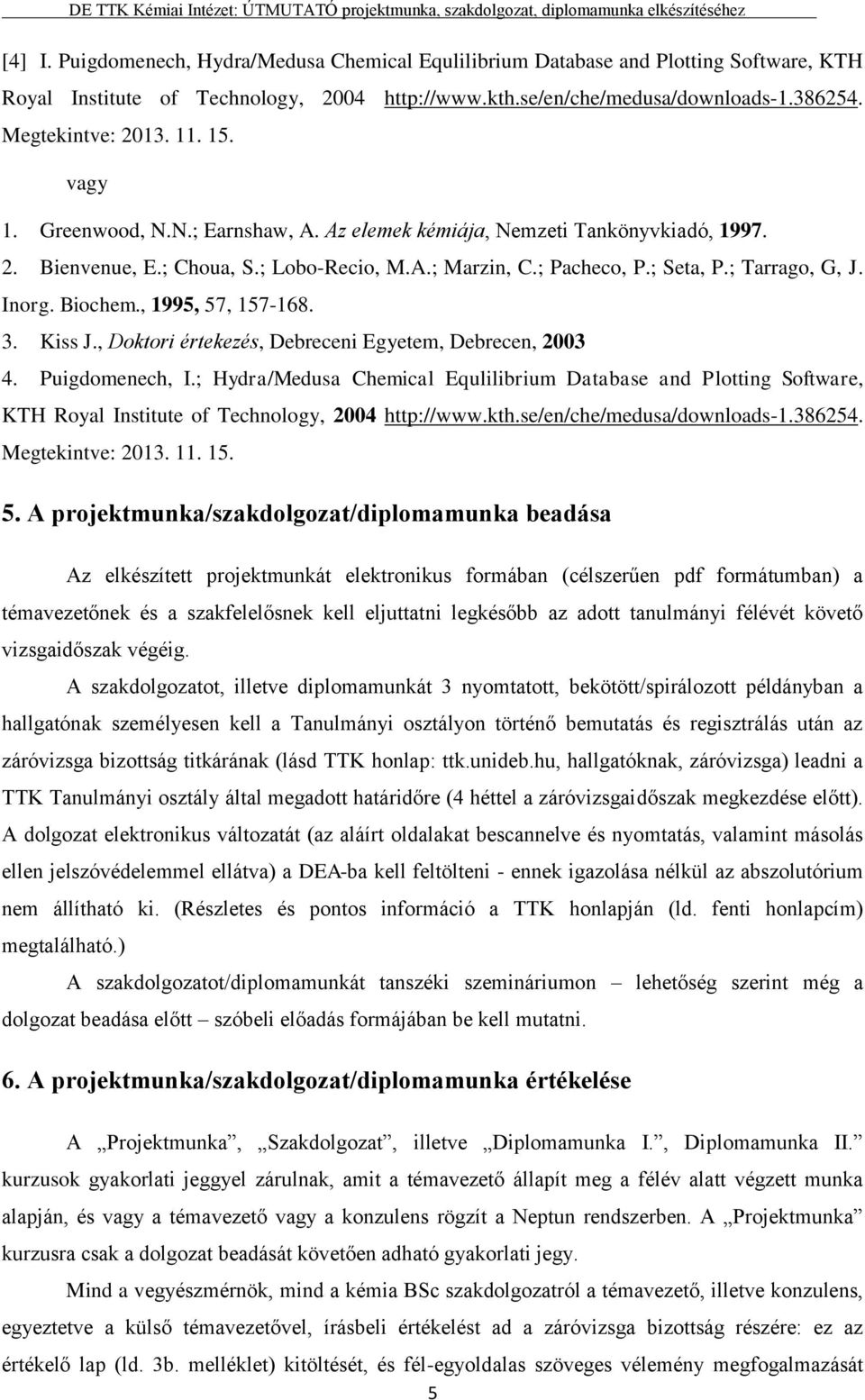 Biochem., 1995, 57, 157-168. 3. Kiss J., Doktori értekezés, Debreceni Egyetem, Debrecen, 2003 4. Puigdomenech, I.