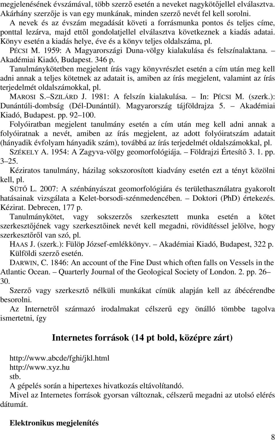 Könyv esetén a kiadás helye, éve és a könyv teljes oldalszáma, pl. PÉCSI M. 1959: A Magyarországi Duna-völgy kialakulása és felszínalaktana. Akadémiai Kiadó, Budapest. 346 p.