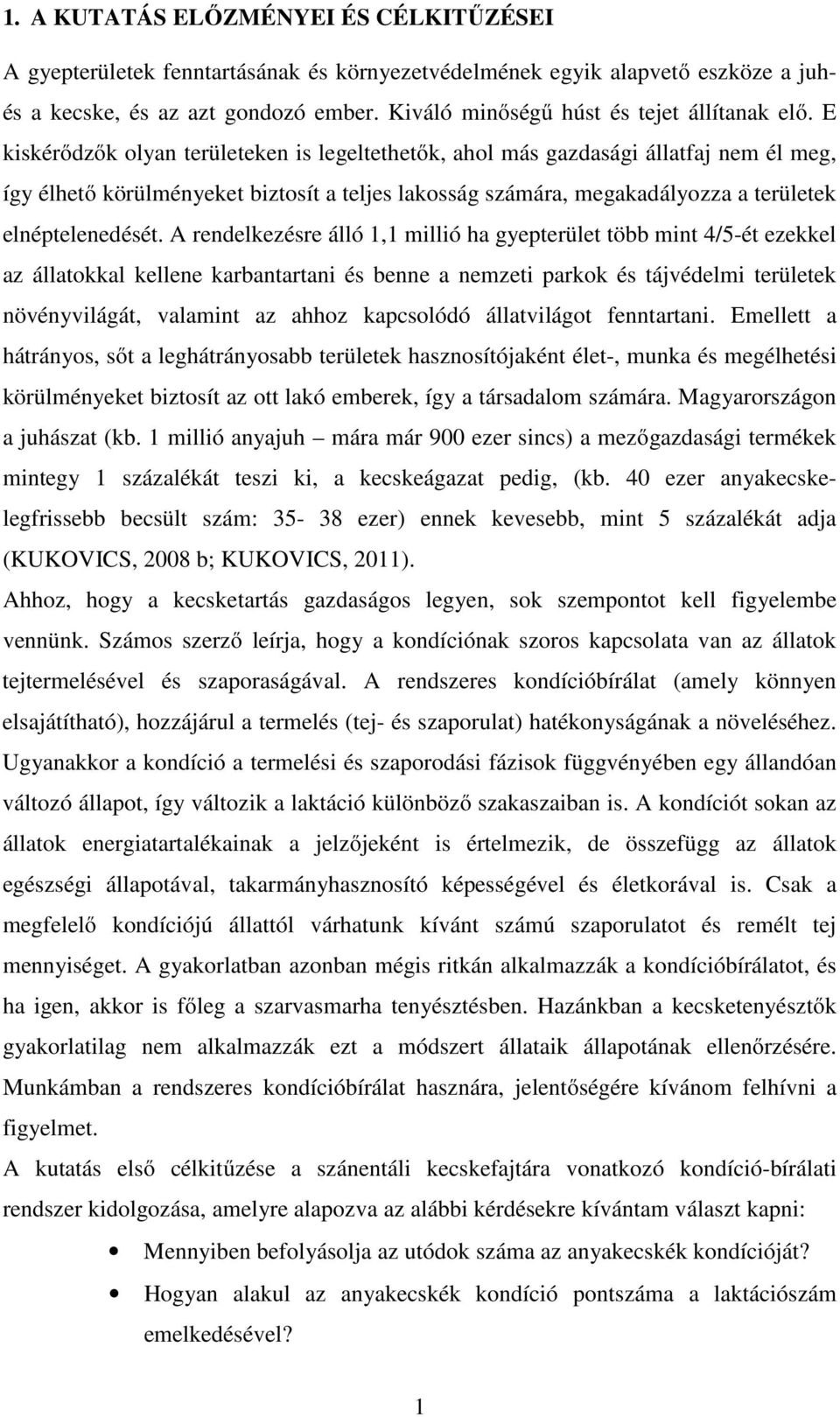 E kiskérődzők olyan területeken is legeltethetők, ahol más gazdasági állatfaj nem él meg, így élhető körülményeket biztosít a teljes lakosság számára, megakadályozza a területek elnéptelenedését.