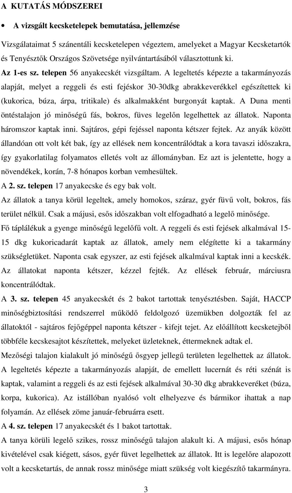 A legeltetés képezte a takarmányozás alapját, melyet a reggeli és esti fejéskor 30-30dkg abrakkeverékkel egészítettek ki (kukorica, búza, árpa, tritikale) és alkalmakként burgonyát kaptak.