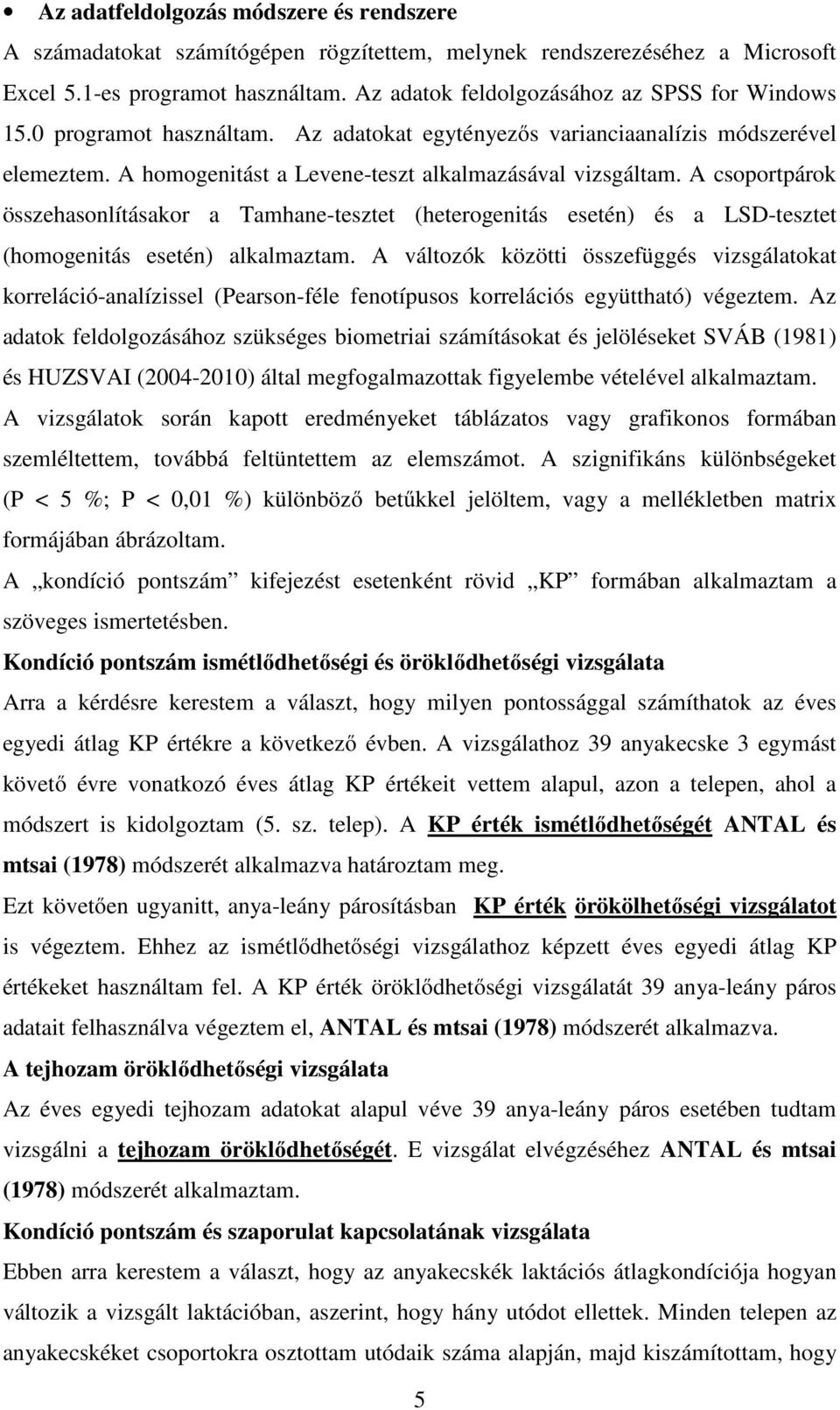 A csoportpárok összehasonlításakor a Tamhane-tesztet (heterogenitás esetén) és a LSD-tesztet (homogenitás esetén) alkalmaztam.