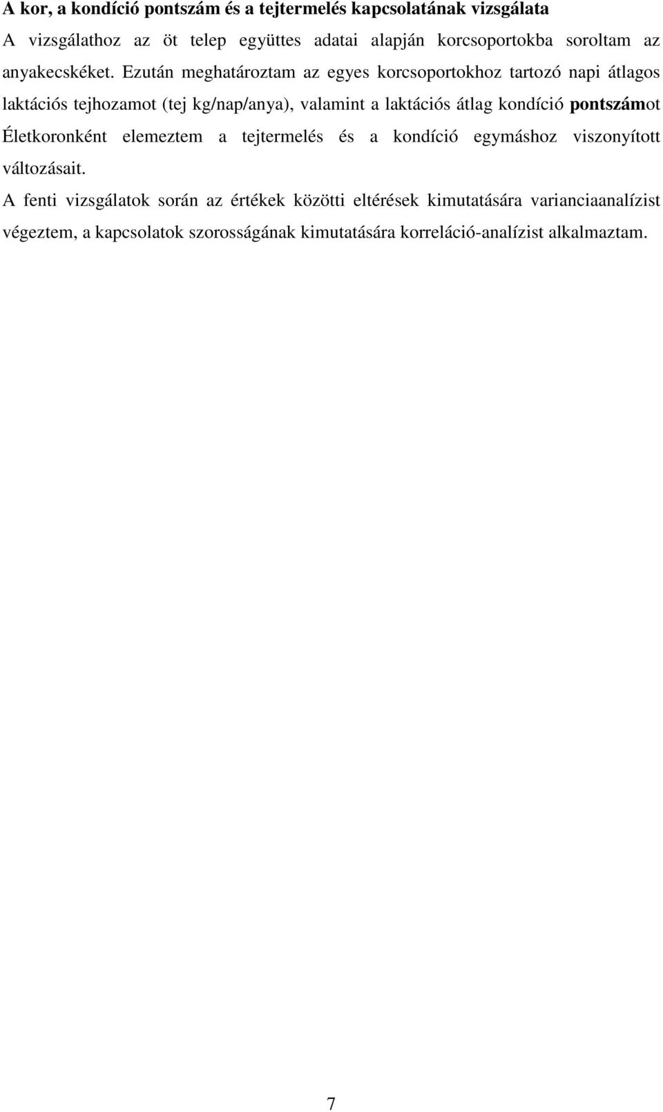 Ezután meghatároztam az egyes korcsoportokhoz tartozó napi átlagos laktációs tejhozamot (tej kg/nap/anya), valamint a laktációs átlag kondíció