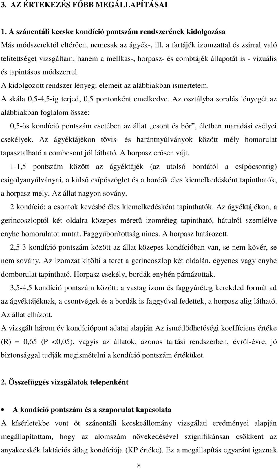 A kidolgozott rendszer lényegi elemeit az alábbiakban ismertetem. A skála 0,5-4,5-ig terjed, 0,5 pontonként emelkedve.