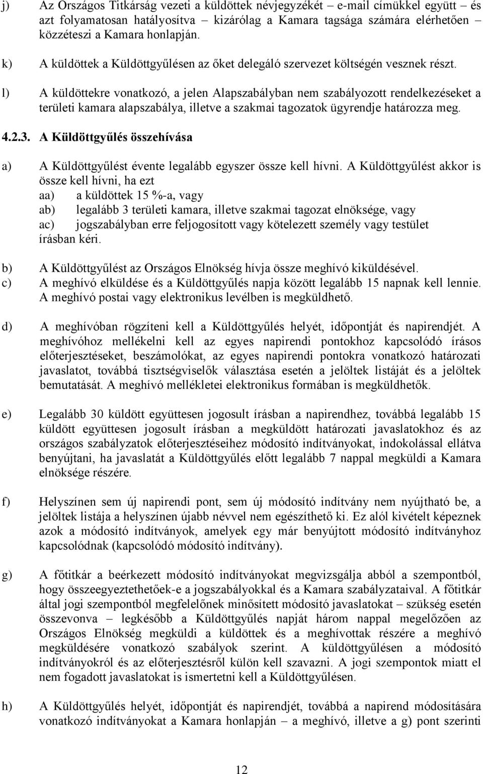 l) A küldöttekre vonatkozó, a jelen Alapszabályban nem szabályozott rendelkezéseket a területi kamara alapszabálya, illetve a szakmai tagozatok ügyrendje határozza meg. 4.2.3.
