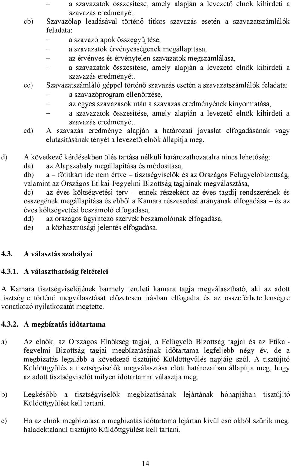 megszámlálása, a szavazatok összesítése, amely alapján a levezető elnök kihirdeti a szavazás eredményét.