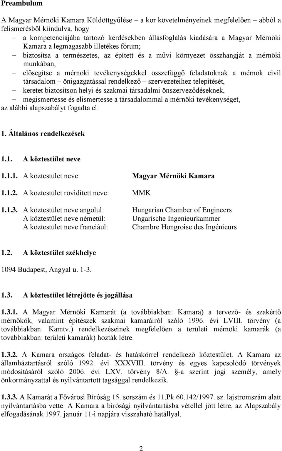 mérnök civil társadalom önigazgatással rendelkező szervezeteihez telepítését, keretet biztosítson helyi és szakmai társadalmi önszerveződéseknek, megismertesse és elismertesse a társadalommal a