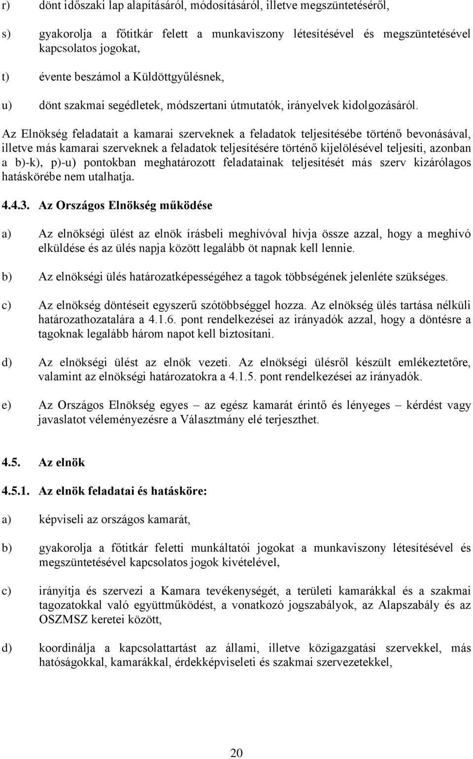 Az Elnökség feladatait a kamarai szerveknek a feladatok teljesítésébe történő bevonásával, illetve más kamarai szerveknek a feladatok teljesítésére történő kijelölésével teljesíti, azonban a b)-k),