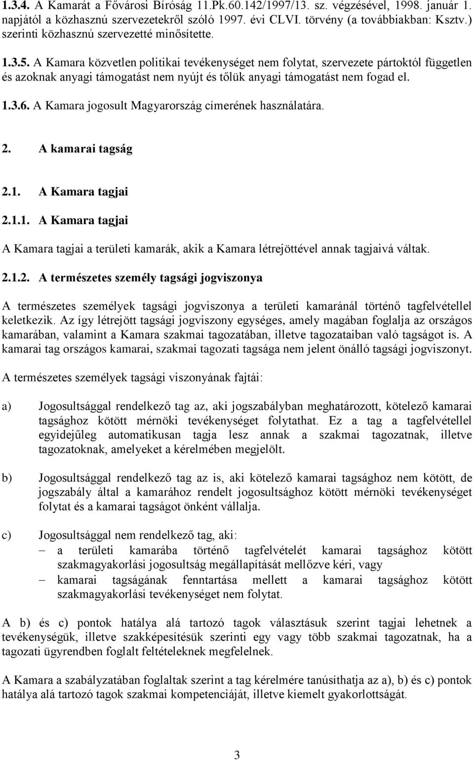 A Kamara közvetlen politikai tevékenységet nem folytat, szervezete pártoktól független és azoknak anyagi támogatást nem nyújt és tőlük anyagi támogatást nem fogad el. 1.3.6.