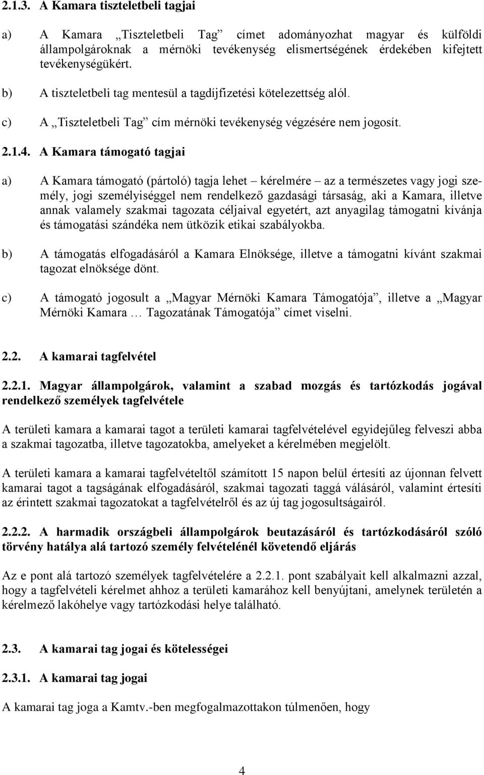 A Kamara támogató tagjai a) A Kamara támogató (pártoló) tagja lehet kérelmére az a természetes vagy jogi személy, jogi személyiséggel nem rendelkező gazdasági társaság, aki a Kamara, illetve annak