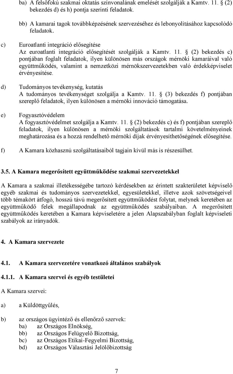 (2) bekezdés c) pontjában foglalt feladatok, ilyen különösen más országok mérnöki kamaráival való együttműködés, valamint a nemzetközi mérnökszervezetekben való érdekképviselet érvényesítése.