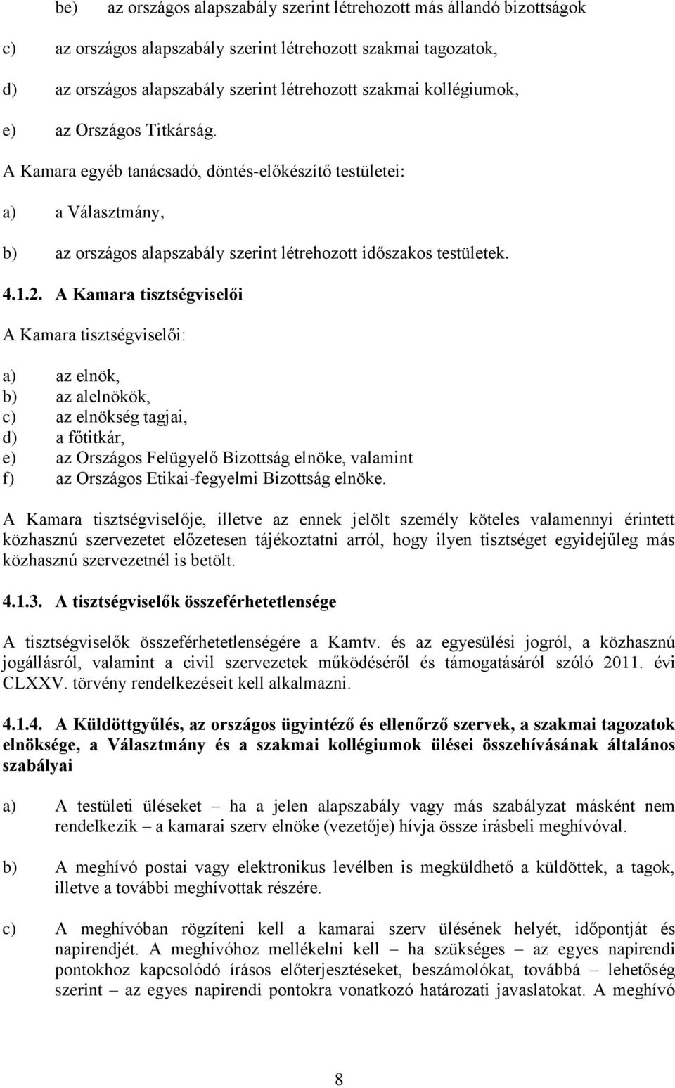 A Kamara tisztségviselői A Kamara tisztségviselői: a) az elnök, b) az alelnökök, c) az elnökség tagjai, d) a főtitkár, e) az Országos Felügyelő Bizottság elnöke, valamint f) az Országos