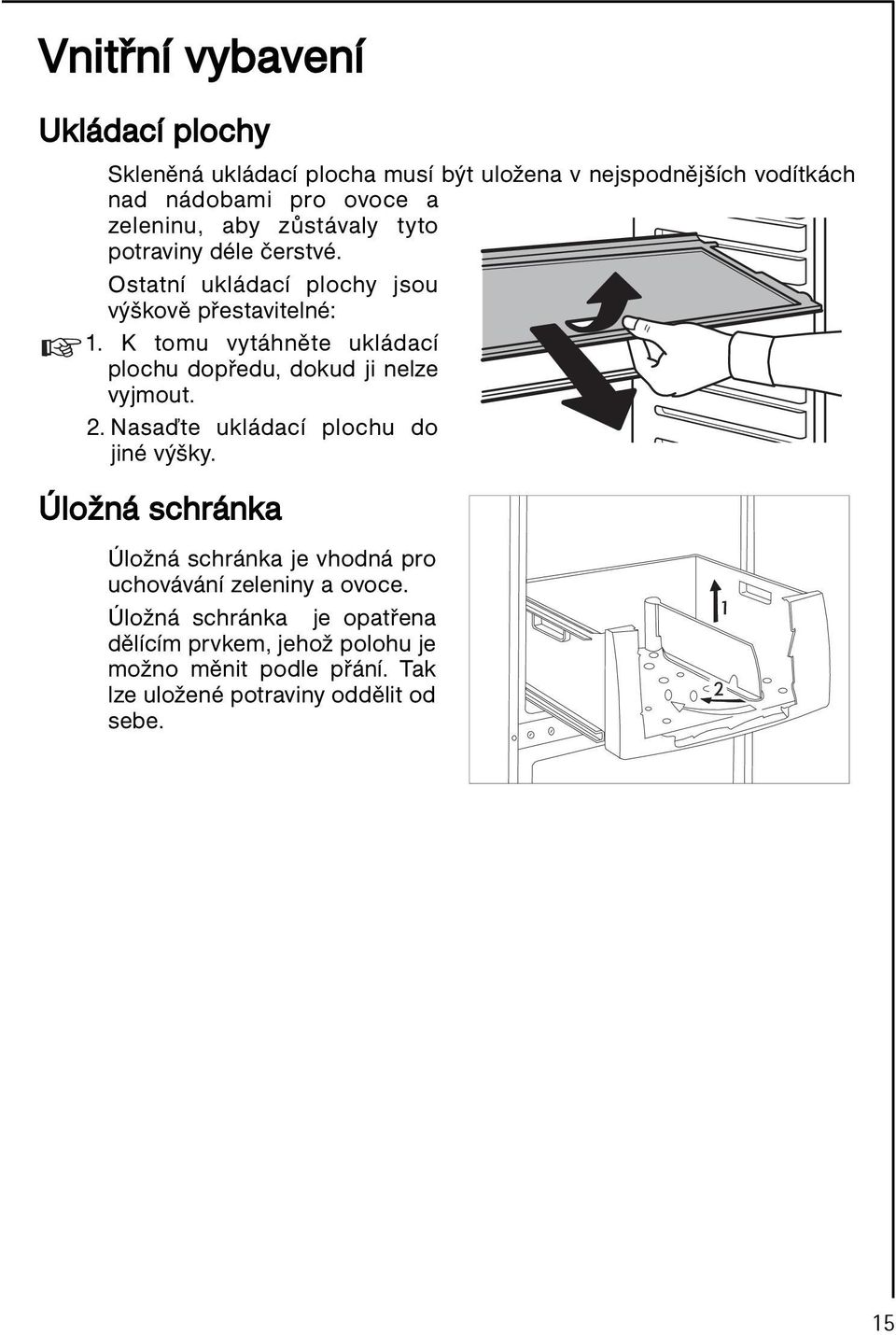 K tomu vytáhněte ukládací plochu dopředu, dokud ji nelze vyjmout. 2. Nasaďte ukládací plochu do jiné výšky.