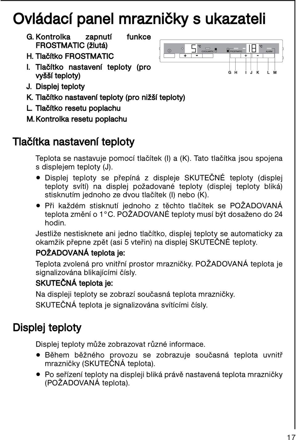 Tato tlačítka jsou spojena s displejem teploty (J).