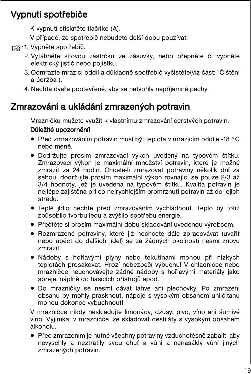 Nechte dveře pootevřené, aby se netvořily nepříjemné pachy. Zmrazování a ukládání zmrazených potravin Mrazničku můžete využít k vlastnímu zmrazování čerstvých potravin. Důležité upozornění!