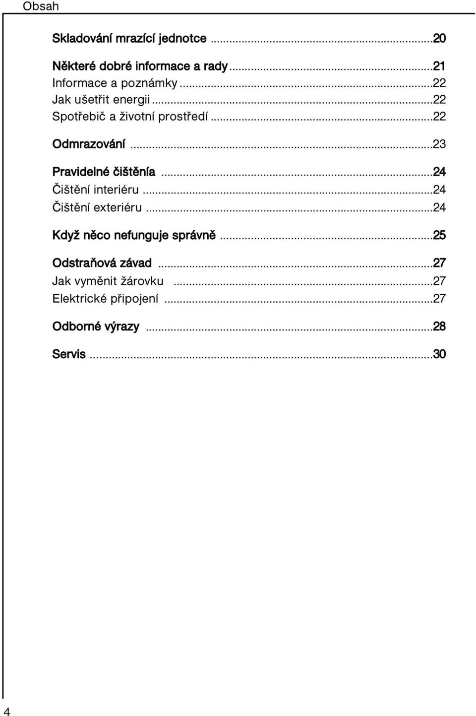 ..23 Pravidelné čištěnía...24 Čištění interiéru...24 Čištění exteriéru.