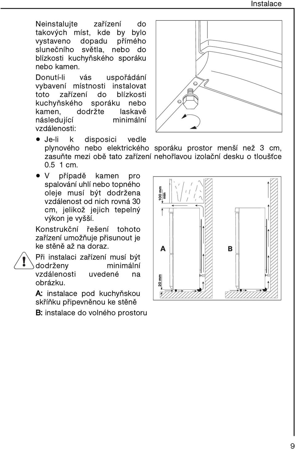nebo elektrického sporáku prostor menší než 3 cm, zasuňte mezi obě tato zařízení nehořlavou izolační desku o tloušťce 0.5 1 cm.