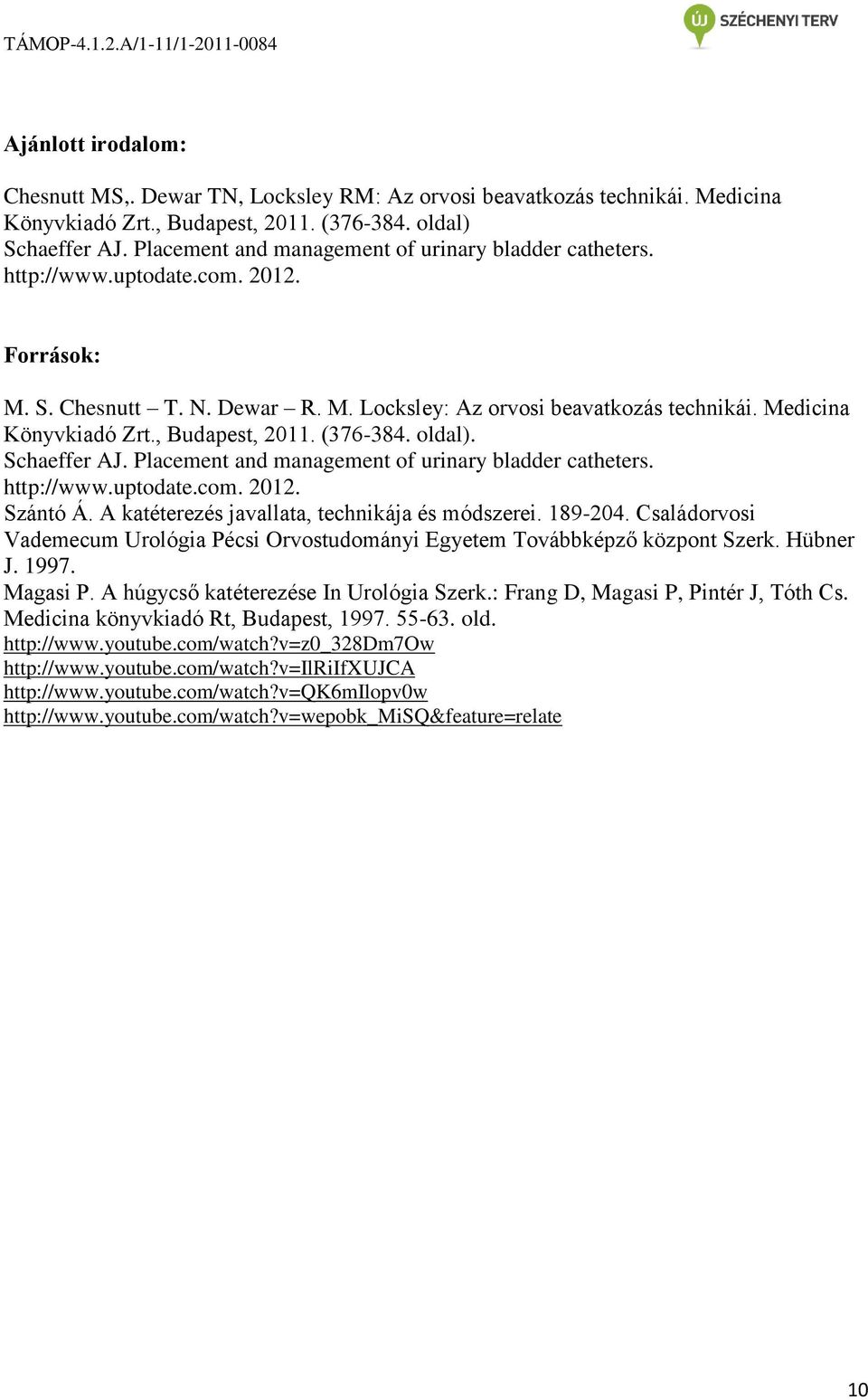 , Budapest, 2011. (376-384. oldal). Schaeffer AJ. Placement and management of urinary bladder catheters. http://www.uptodate.com. 2012. Szántó Á. A katéterezés javallata, technikája és módszerei.
