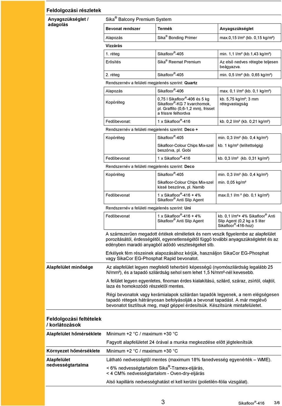 0,65 kg/m²) Rendszernév a felületi megjelenés szerint: Quartz Alapozás Sikafloor -406 max. 0,1 l/m² (kb. 0,1 kg/m²) Kopóréteg 0,75 l Sikafloor -406 és 5 kg Sikafloor -KG 7 kvarchomok, pl.