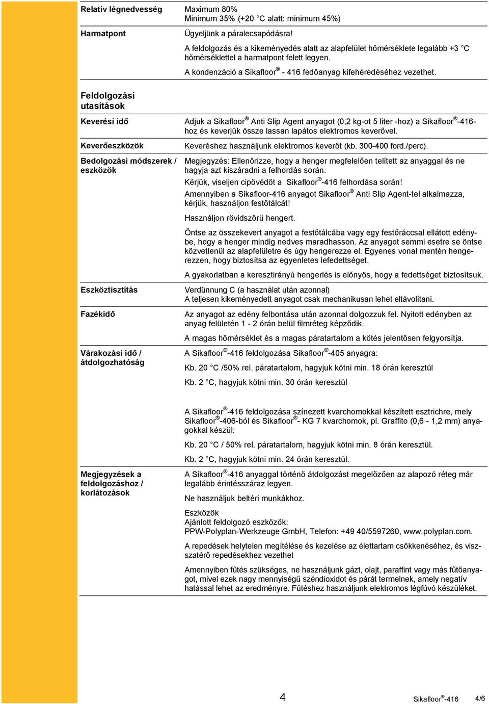 Feldolgozási utasítások Keverési idő Adjuk a Sikafloor Anti Slip Agent anyagot (0,2 kg-ot 5 liter -hoz) a - hoz és keverjük össze lassan lapátos elektromos keverővel.