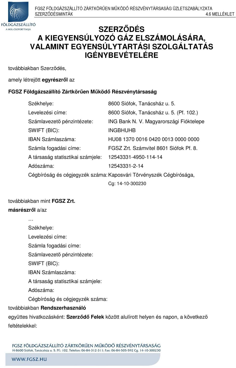 Magyarországi Fióktelepe INGBHUHB IBAN Számlaszáma: HU08 1370 0016 0420 0013 0000 0000 Számla fogadási címe: FGSZ Zrt. Számvitel 86