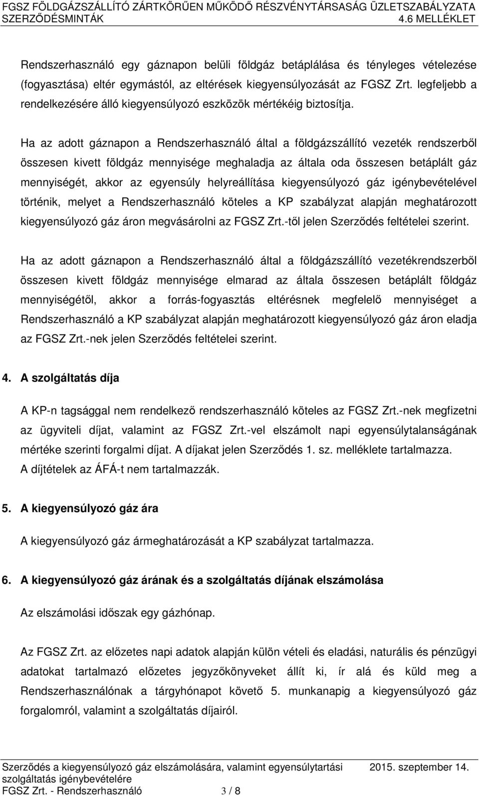 Ha az adott gáznapon a Rendszerhasználó által a földgázszállító vezeték rendszerből összesen kivett földgáz mennyisége meghaladja az általa oda összesen betáplált gáz mennyiségét, akkor az egyensúly