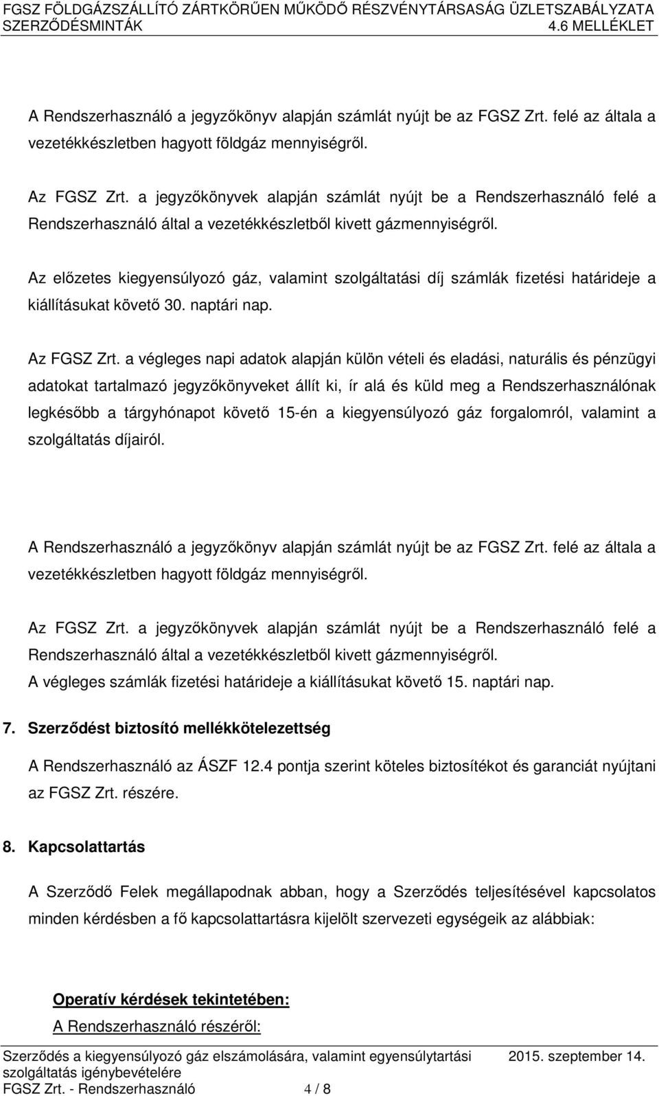 Az előzetes kiegyensúlyozó gáz, valamint szolgáltatási díj számlák fizetési határideje a kiállításukat követő 30. naptári nap. Az FGSZ Zrt.