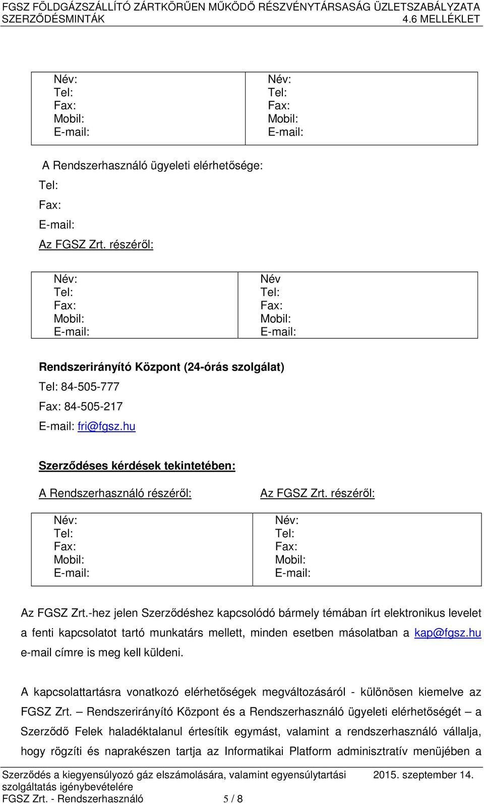 részéről: Az FGSZ Zrt.-hez jelen Szerződéshez kapcsolódó bármely témában írt elektronikus levelet a fenti kapcsolatot tartó munkatárs mellett, minden esetben másolatban a kap@fgsz.