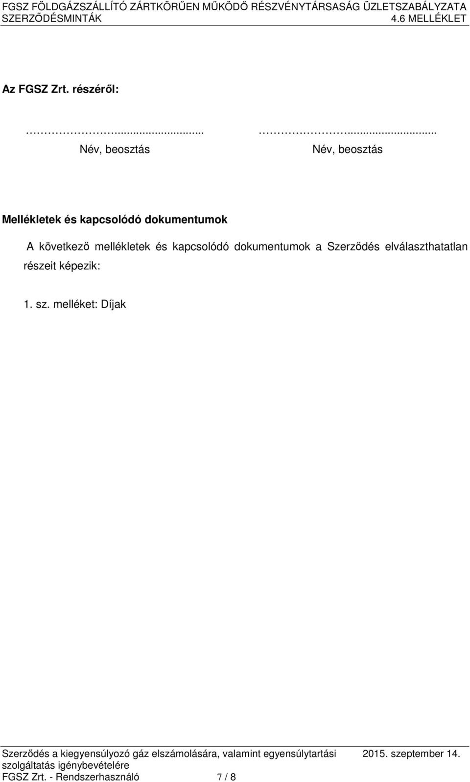 következő mellékletek és kapcsolódó dokumentumok a Szerződés