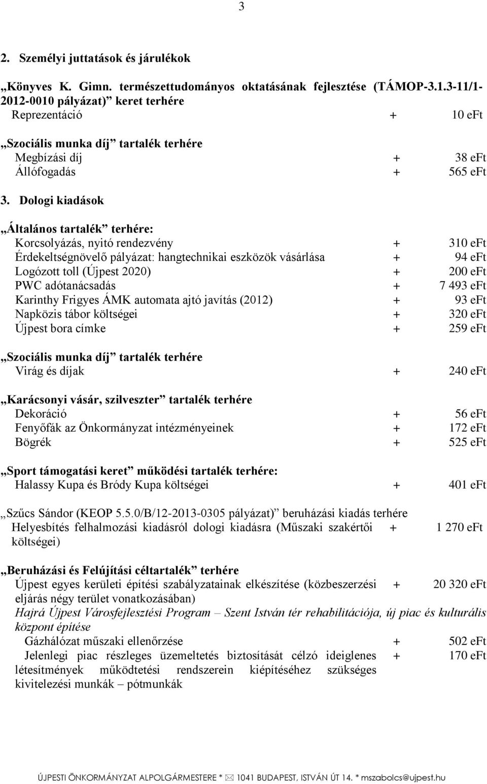 Dologi kiadások Korcsolyázás, nyitó rendezvény + 310 eft Érdekeltségnövelő pályázat: hangtechnikai eszközök vásárlása + 94 eft Logózott toll (Újpest 2020) + 200 eft PWC adótanácsadás + 7 493 eft