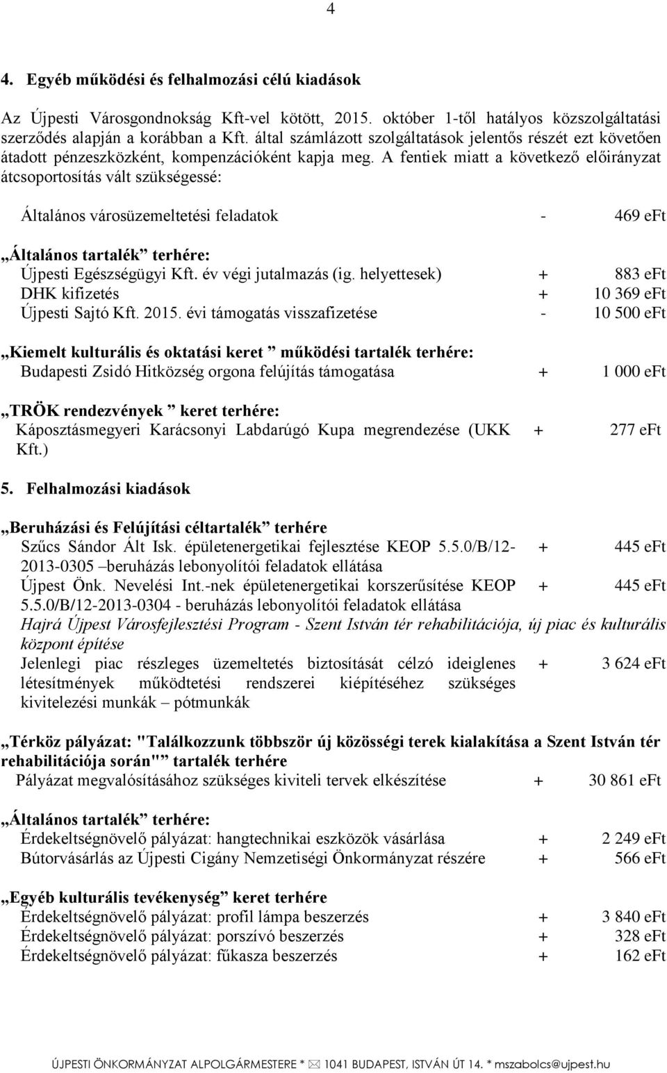 A fentiek miatt a következő előirányzat átcsoportosítás vált szükségessé: Általános városüzemeltetési feladatok - 469 eft Újpesti Egészségügyi Kft. év végi jutalmazás (ig.