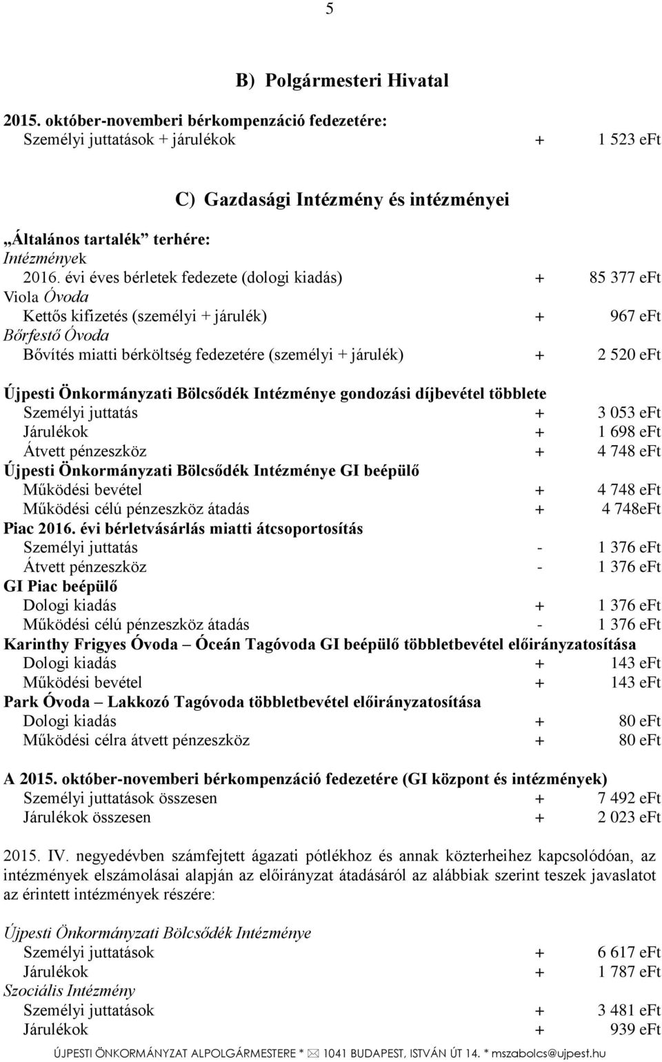 eft Újpesti Önkormányzati Bölcsődék Intézménye gondozási díjbevétel többlete Személyi juttatás + 3 053 eft Járulékok + 1 698 eft Átvett pénzeszköz + 4 748 eft Újpesti Önkormányzati Bölcsődék