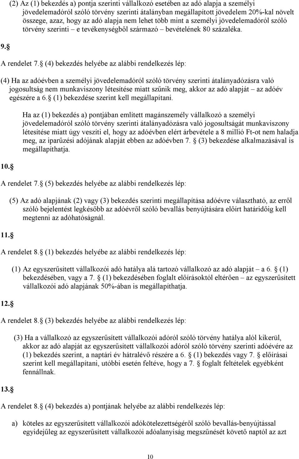 (4) bekezdés helyébe az alábbi rendelkezés lép: (4) Ha az adóévben a személyi jövedelemadóról szóló törvény szerinti átalányadózásra való jogosultság nem munkaviszony létesítése miatt szűnik meg,