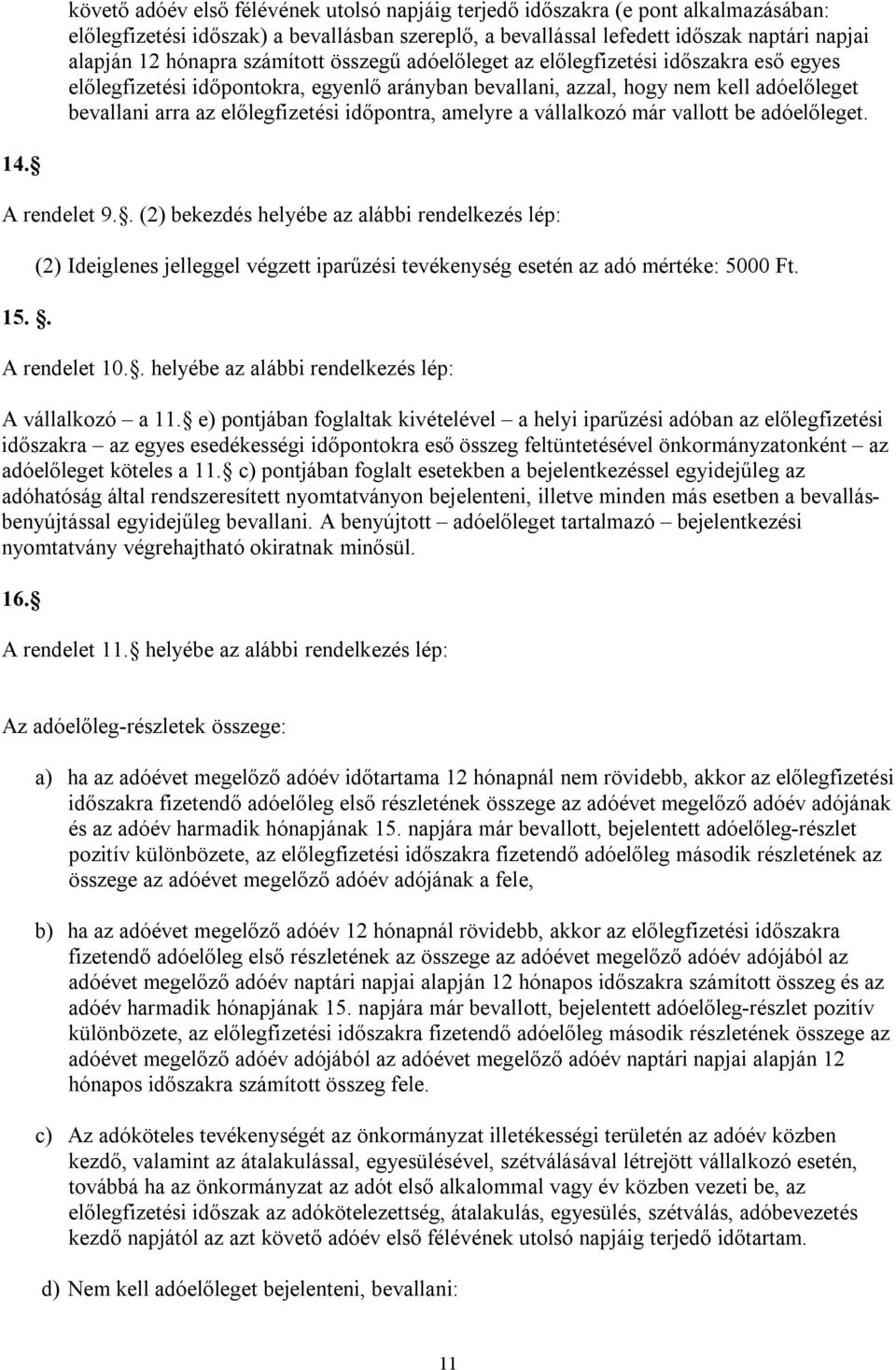 időpontra, amelyre a vállalkozó már vallott be adóelőleget. 14. A rendelet 9.. (2) bekezdés helyébe az alábbi rendelkezés lép: 15.