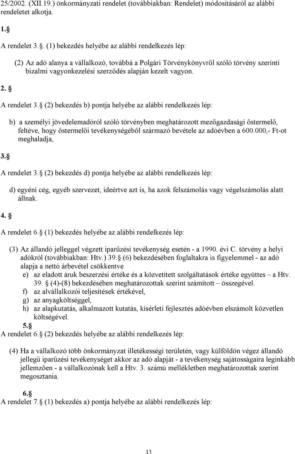 (2) bekezdés b) pontja helyébe az alábbi rendelkezés lép: 3.