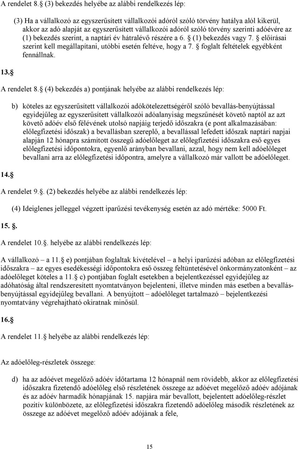 szerint, a naptári év hátralévő részére a 6. (1) bekezdés vagy 7. előírásai szerint kell megállapítani, utóbbi esetén feltéve, hogy a 7. foglalt feltételek egyébként fennállnak. A rendelet 8.